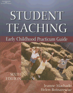 Student Teaching: Early Childhood Practicum Guide - Machado, Jeanne M, and Botnarescue, Helen Meyer