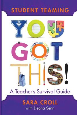 Student Teaming: You Got This!: A Teacher's Survival Guide - Croll, Sara, and Senn, Deana