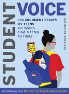 Student Voice: 100 Argument Essays by Teens on Issues That Matter to Them