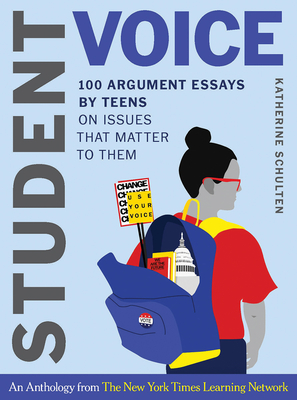 Student Voice: 100 Argument Essays by Teens on Issues That Matter to Them - Schulten, Katherine