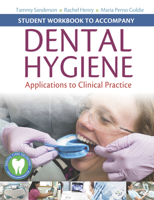 Student Workbook to Accompany Dental Hygiene: Application to Clinical Practice - Sanderson, Tammy, and Henry, Rachel Kearney, and Goldie, Maria Perno