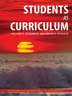 Students as Curriculum - Schubert, William H, and Schultz, Brian D