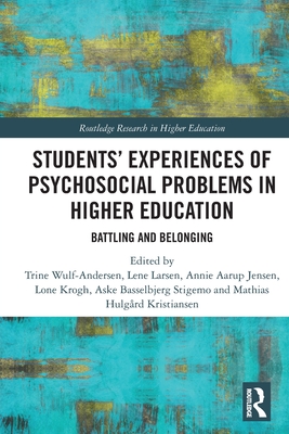 Students' Experiences of Psychosocial Problems in Higher Education: Battling and Belonging - Wulf-Andersen, Trine (Editor), and Larsen, Lene (Editor), and Jensen, Annie Aarup (Editor)