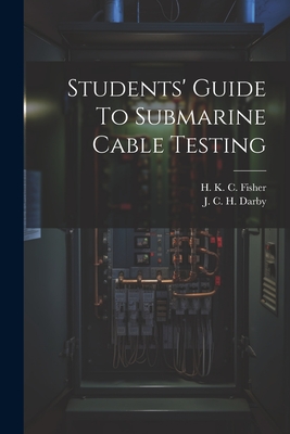 Students' Guide To Submarine Cable Testing - H K C Fisher (Creator), and J C H Darby (Creator)