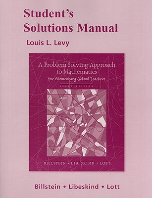 Student's Solutions Manual for a Problem Solving Approach to Mathematics for Elementary School Teachers - Levy, Louis L, and Billstein, Rick, and Libeskind, Shlomo