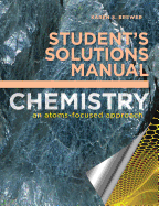 Student's Solutions Manual for Chemistry: An Atoms-focused Approach