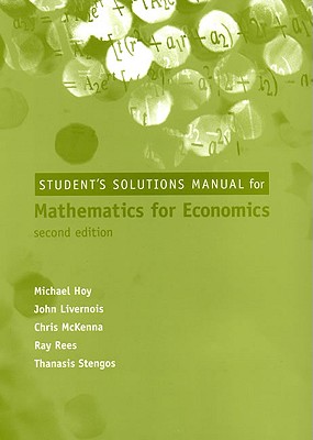 Student's Solutions Manual for Mathematics for Economics, 2nd Edition - Hoy, Michael, and Livernois, John, and McKenna, Chris