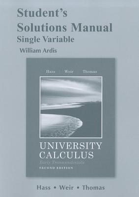 Student's Solutions Manual for University Calculus: Early Transcendentals, Single Variable - Hass, Joel R., and Weir, Maurice D., and Thomas, George B., Jr.