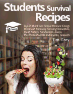 Students Survival Recipes: Top 55 Quick and Simple Recipes: Energy Breakfast, Immunity Boosting Smoothies, Meat, Salads, Sandwiches, Soups, Pre-Workout Meals and Snacks, Desserts