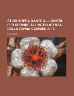 Studi Sopra Dante Allighieri Per Servire All'intelligenza Della Divina Commedia (Prima Versione Ital. Di P. Mugna) [Ed. by R. Fulin].