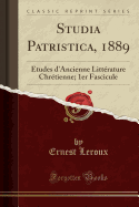Studia Patristica, 1889: tudes d'Ancienne Littrature Chrtienne; 1er Fascicule (Classic Reprint)