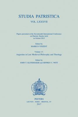 Studia Patristica. Vol. LXXXVII - Papers presented at the Seventeenth International Conference on Patristic Studies held in Oxford 2015: Volume 13: Augustine in Late Medieval Philosophy and Theology - Vinzent, M. (Editor)