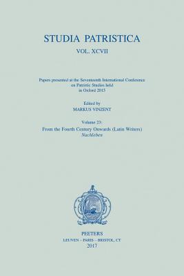 Studia Patristica. Vol. XCVII - Papers presented at the Seventeenth International Conference on Patristic Studies held in Oxford 2015: Volume 23: From the Fourth Century Onwards (Latin Writers); Nachleben - Vinzent, M. (Editor)