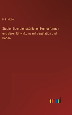 Studien ber die natrlichen Humusformen und deren Einwirkung auf Vegetation und Boden - Mller, P E