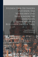 Studien ?ber Die Innern Zust?nde, Das Volksleben Und Insbesondere Die L?ndlichen Einrichtungen Ru?lands, Vol. 1 (Classic Reprint)