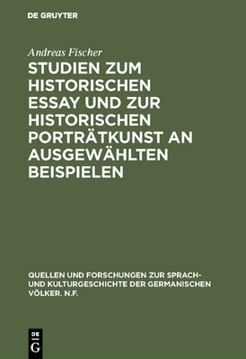 Studien Zum Historischen Essay Und Zur Historischen Portratkunst an Ausgewahlten Beispielen - Fischer, Andreas