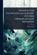 Studien Zur Entwickelungsgeshichte Der Ornamentalen Melopie