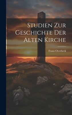 Studien Zur Geschichte Der Alten Kirche - Overbeck, Franz