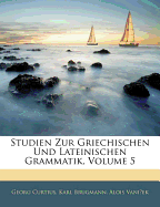 Studien Zur Griechischen Und Lateinischen Grammatik, Volume 5 - Curtius, Georg, and Brugmann, Karl