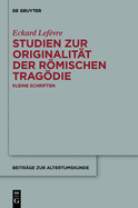 Studien Zur Originalitt Der Rmischen Tragdie: Kleine Schriften