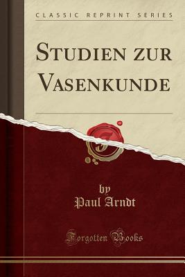 Studien Zur Vasenkunde (Classic Reprint) - Arndt, Paul