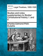 Studies and Notes Supplementary to Stubbs' Constitutional History. I. and II.