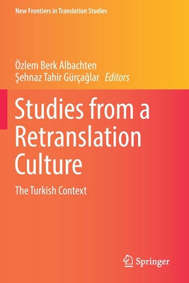 Studies from a Retranslation Culture: The Turkish Context - Berk Albachten, zlem (Editor), and Tahir Gra lar,  ehnaz (Editor)