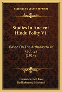Studies In Ancient Hindu Polity V1: Based On The Arthasastra Of Kautilya (1914)