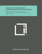 Studies in Byzantine Astronomical Terminology: Transactions of the American Philosophical Society, New Series, V50, Part 2, 1960