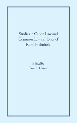 Studies in Canon Law and Common Law in Honor of R. H. Helmholz - Harris, Troy L (Editor)