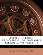 Studies in Church Dedications: Or, England's Patron Saints; Volume 3