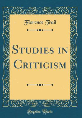 Studies in Criticism (Classic Reprint) - Trail, Florence