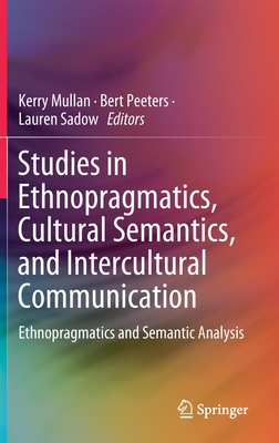 Studies in Ethnopragmatics, Cultural Semantics, and Intercultural Communication: Ethnopragmatics and Semantic Analysis - Mullan, Kerry (Editor), and Peeters, Bert (Editor), and Sadow, Lauren (Editor)