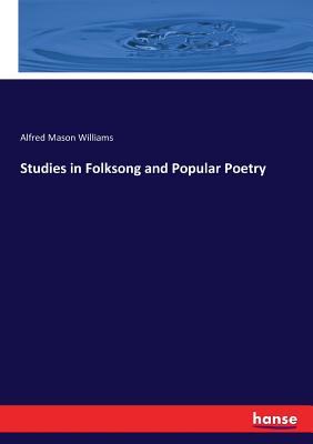 Studies in Folksong and Popular Poetry - Williams, Alfred Mason
