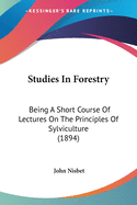 Studies In Forestry: Being A Short Course Of Lectures On The Principles Of Sylviculture (1894)