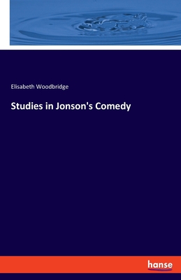 Studies in Jonson's Comedy - Woodbridge, Elisabeth