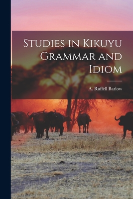 Studies in Kikuyu Grammar and Idiom - Barlow, A Ruffell (Creator)