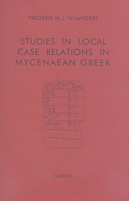 Studies in Local Case Relations in Mycenaean Greek - Waanders, F M J