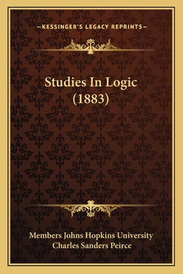 Studies in Logic (1883) - Members Johns Hopkins University, and Peirce, Charles Sanders (Foreword by)