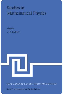 Studies in Mathematical Physics: Lectures Presented at the NATO Advanced Study Institute on Mathematical Physics Held in Istanbul, August, 1970 - Barut, P (Editor)