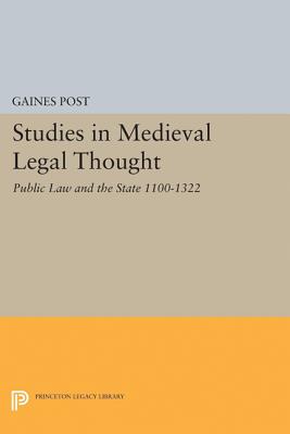 Studies in Medieval Legal Thought: Public Law and the State 1100-1322 - Post, Gaines