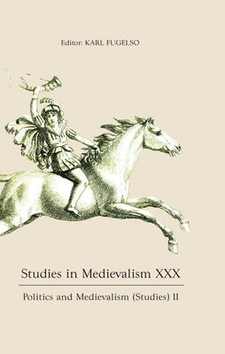 Studies in Medievalism XXX: Politics and Medievalism (Studies) II - Fugelso, Karl (Contributions by), and D'Arcens, Louise (Contributions by), and Lahey, Stephen (Contributions by)