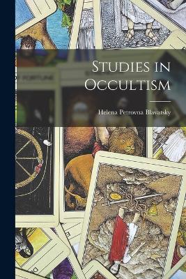 Studies in Occultism - Blavatsky, Helena Petrovna