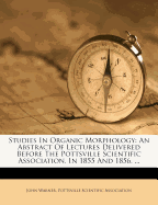 Studies in Organic Morphology: An Abstract of Lectures Delivered Before the Pottsville Scientific Association, in 1855 and 1856. ...