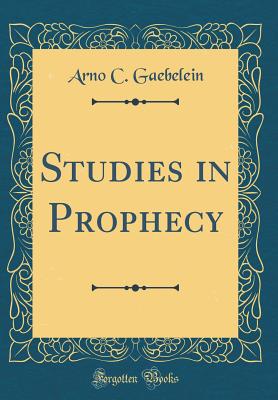Studies in Prophecy (Classic Reprint) - Gaebelein, Arno C