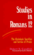 Studies in Romans 12: The Christian's Sacrifice and Service of Praise - Candlish, Robert S