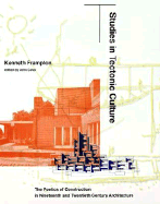 Studies in Tectonic Culture: The Poetics of Construction in Nineteenth and Twentieth Century Architecture - Frampton, Kenneth (Editor), and Cava, John (Editor)