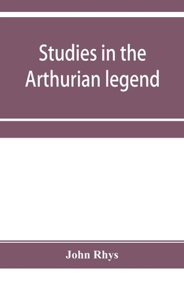 Studies in the Arthurian legend - Rhys, John