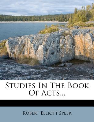 Studies in the Book of Acts - Speer, Robert Elliott