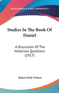 Studies In The Book Of Daniel: A Discussion Of The Historical Questions (1917)